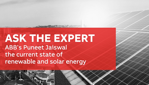 ABB’s Puneet Jaiswal on the current state of renewable and solar energy.