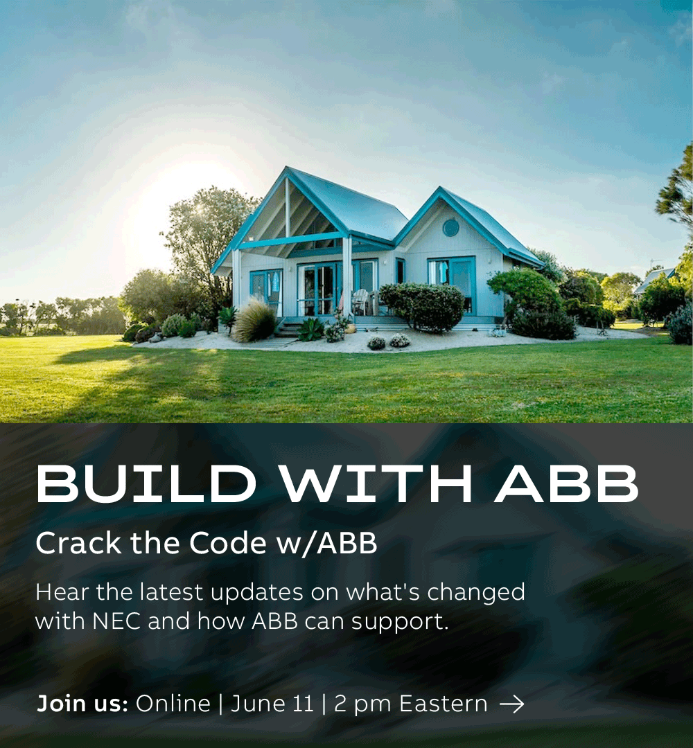 Build with ABB Webinar on June 11 - Crack the Code w/ABB Hear the latest updates on what's changed with NEC and how ABB can support.