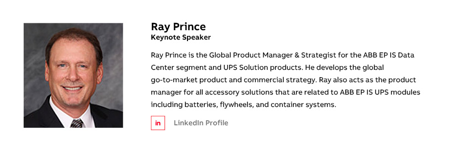 Ray Prince is the Global Product Manager &amp; Strategist for the ABB EP IS Data Center segment and UPS Solution products